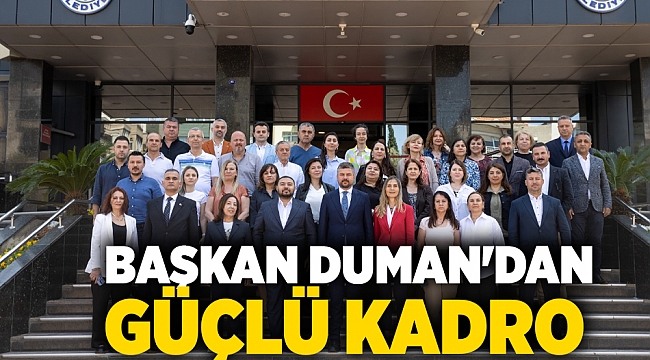 Başkan Duman'dan Güçlü Kadro