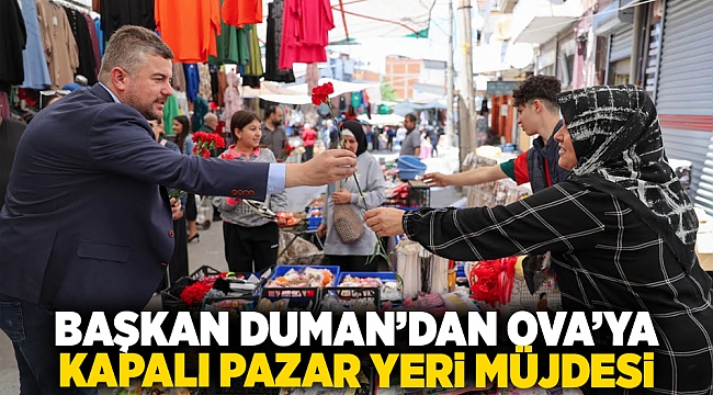 Başkan Duman’dan Ova’ya kapalı pazar yeri müjdesi