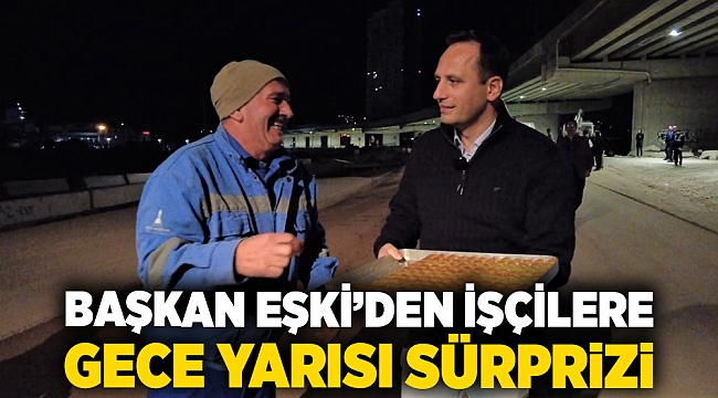 Başkan Eşki’den işçilere gece yarısı sürprizi