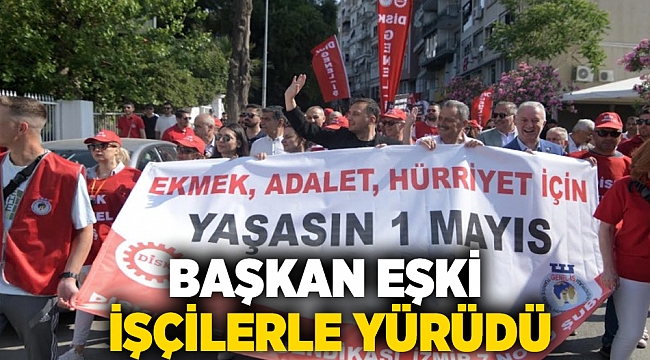 Başkan Eşki işçilerle yürüdü