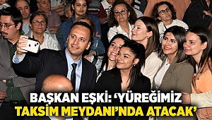 Başkan Eşki: ‘Yüreğimiz Taksim Meydanı’nda atacak’