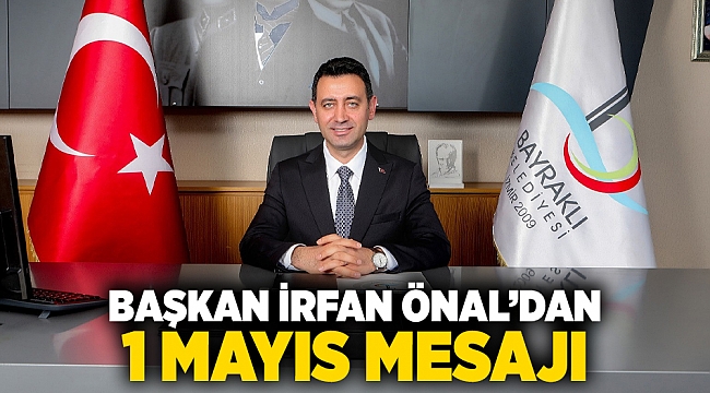Başkan İrfan Önal’dan 1 Mayıs mesajı