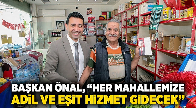 Başkan Önal, “Her mahallemize  adil ve eşit hizmet gidecek”