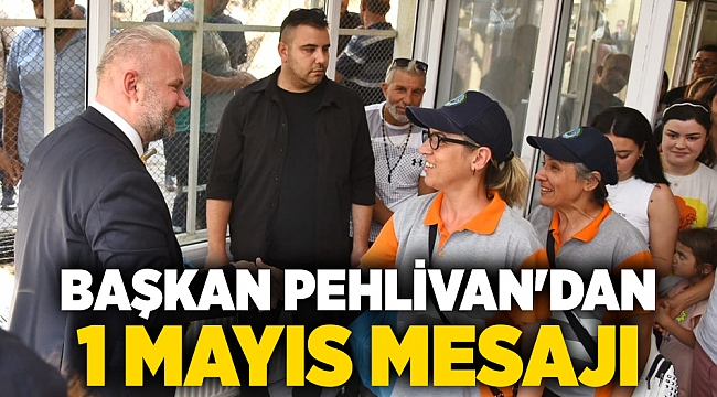 BAŞKAN PEHLİVAN'DAN 1 MAYIS MESAJI