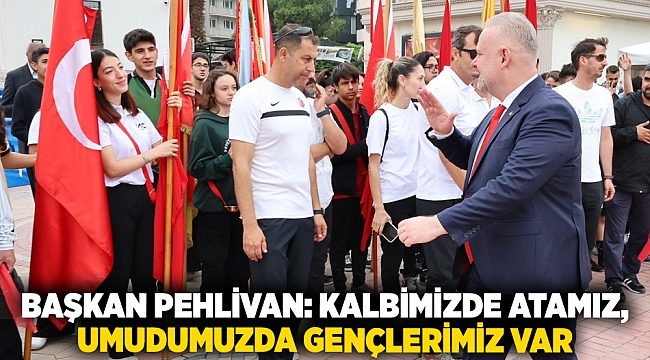 BAŞKAN PEHLİVAN: KALBİMİZDE ATAMIZ, UMUDUMUZDA GENÇLERİMİZ VAR