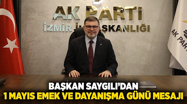 Başkan Saygılı’dan 1 Mayıs Emek ve Dayanışma Günü mesajı  “Gerilimden dayanışma ruhuna büyük adım”