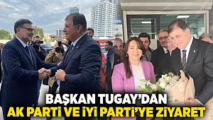 Başkan Tugay'dan AK Parti ve İYİ Parti'ye ziyaret