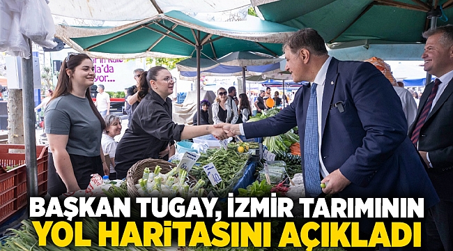 Başkan Tugay, İzmir tarımının yol haritasını açıkladı