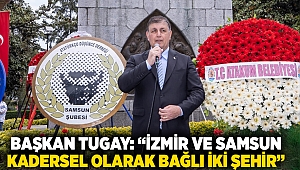 Başkan Tugay: “İzmir ve Samsun kadersel olarak bağlı iki şehir”