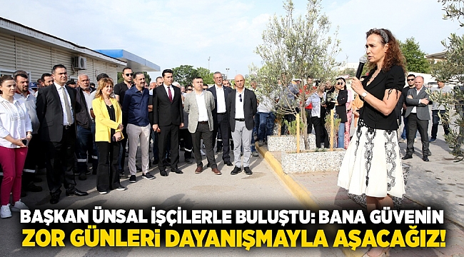 Başkan Ünsal işçilerle buluştu: Bana güvenin. Zor günleri dayanışmayla aşacağız!