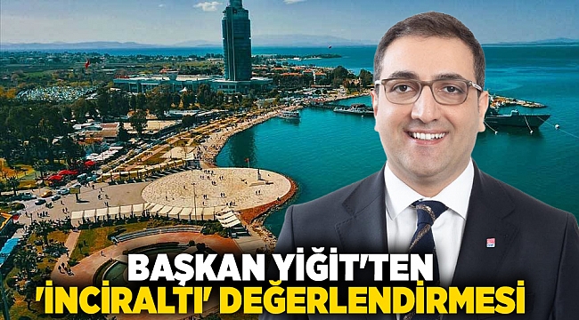 Başkan Yiğit'ten İnciraltı için "Yeniden İmar" değerlendirilmesi