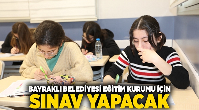 Bayraklı Belediyesi eğitim kurumu için sınav yapacak