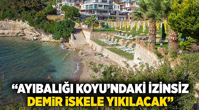 Büyükşehir açıkladı: “Ayıbalığı Koyu’ndaki izinsiz demir iskele yıkılacak”