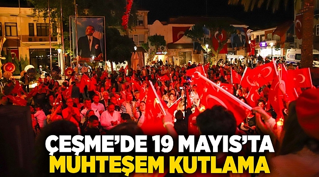 Çeşme’de 19 Mayıs’ta muhteşem kutlama