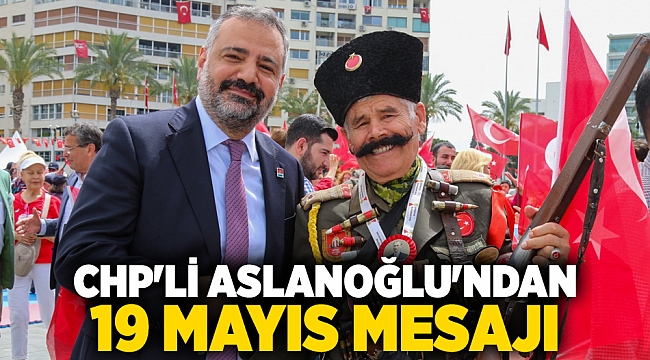 CHP'li Aslanoğlu'ndan 19 Mayıs mesajı