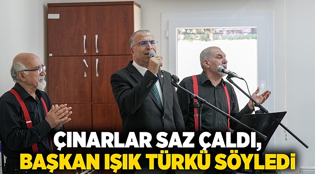 Çınarlar saz çaldı, Başkan Işık türkü söyledi