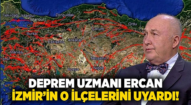 Deprem Uzmanı Ercan  İzmir’in o ilçelerini uyardı!