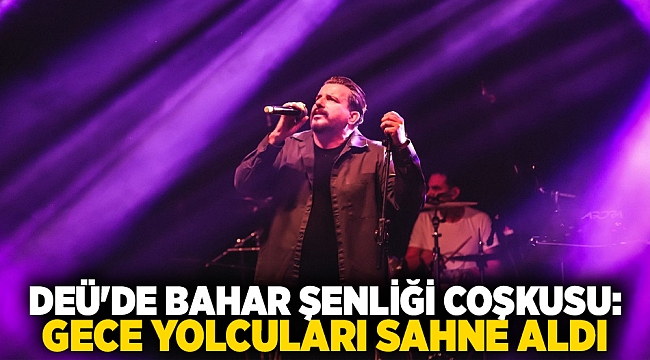 DEÜ&#039;DE BAHAR ŞENLİĞİ COŞKUSU: GECE YOLCULARI SAHNE ALDI