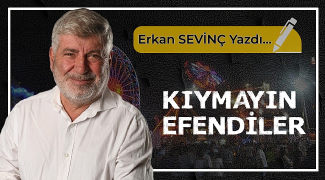 Erkan Sevinç yazdı...
