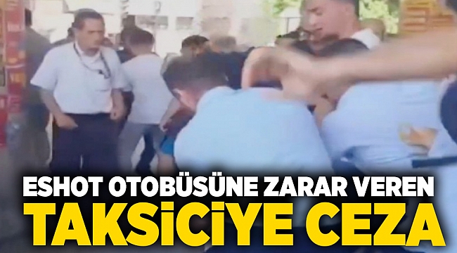 ESHOT otobüsüne zarar veren taksiciye ceza