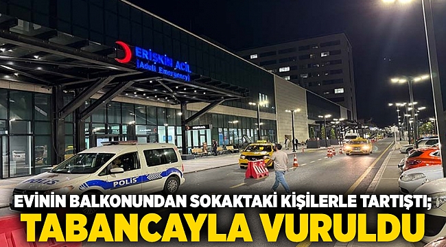 Evinin balkonundan sokaktaki kişilerle tartıştı; tabancayla vuruldu