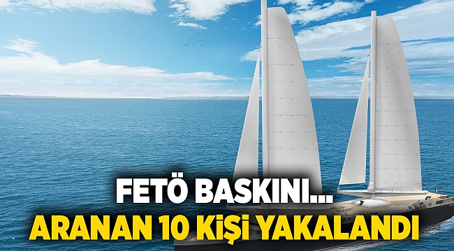 FETÖ baskını... Aranan 10 kişi yakalandı