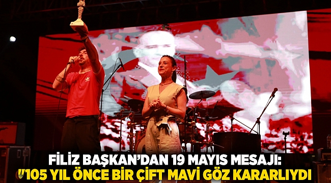 FİLİZ BAŞKAN’DAN 19 MAYIS MESAJI: "105 YIL ÖNCE BİR ÇİFT MAVİ GÖZ KARARLIYDI