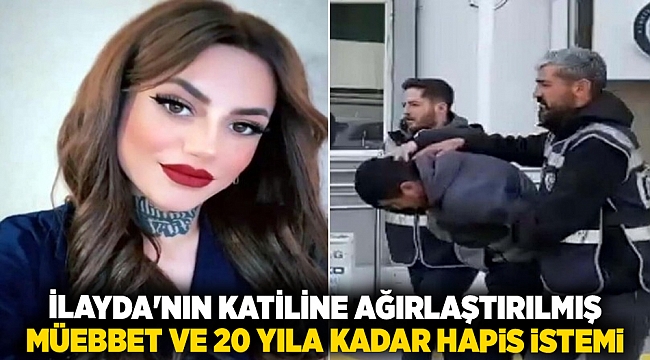 İlayda'nın katiline ağırlaştırılmış müebbet ve 20 yıla kadar hapis istemi