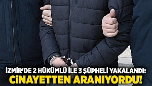 İzmir'de 2 hükümlü ile 3 şüpheli yakalandı: Cinayetten aranıyordu!