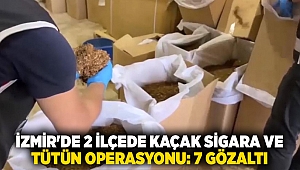 İzmir'de 2 ilçede kaçak sigara ve tütün operasyonu: 7 gözaltı