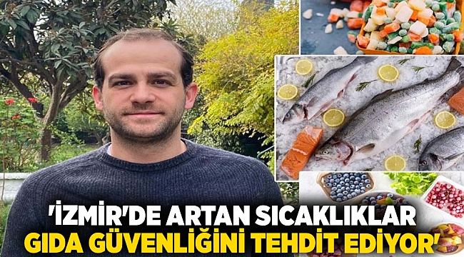 &#039;İzmir&#039;de artan sıcaklıklar gıda güvenliğini tehdit ediyor&#039;