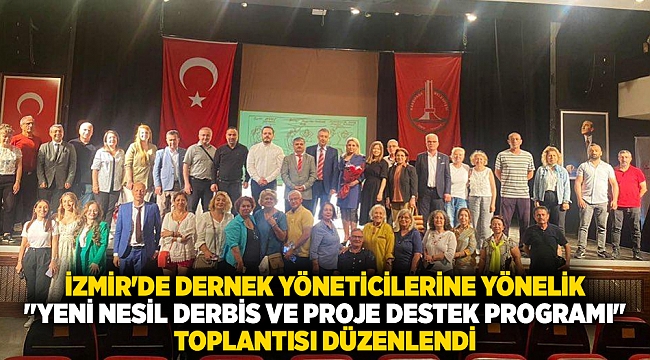 İzmir&#039;de Dernek Yöneticilerine Yönelik &quot;Yeni Nesil DERBİS ve Proje Destek Programı&quot; Toplantısı Düzenlendi