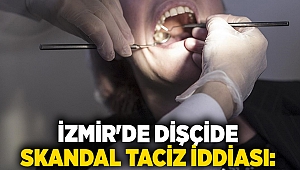İzmir'de dişçide skandal taciz iddiası: 