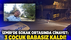 İzmir'de sokak ortasında cinayet: 3 çocuk babasız kaldı!