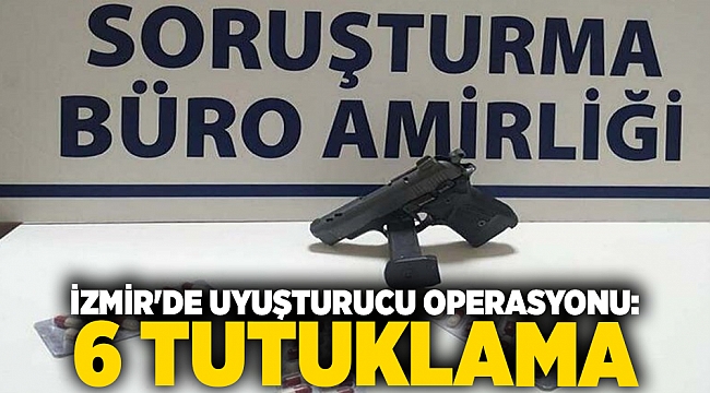 İzmir'de uyuşturucu operasyonu: 6 tutuklama
