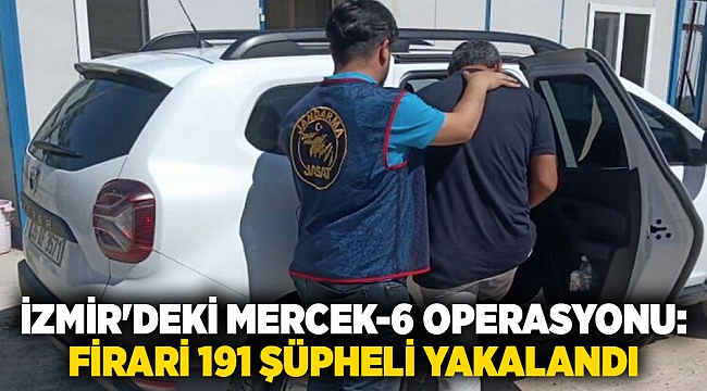 İzmir'deki Mercek-6 operasyonu: firari 191 şüpheli yakalandı