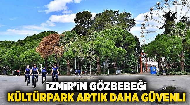 İzmir’in gözbebeği Kültürpark artık daha güvenli