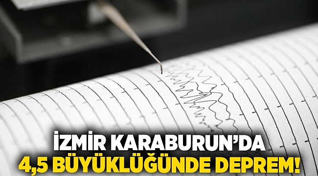 İzmir Karaburun'da 4,5 büyüklüğünde deprem!