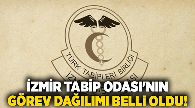 İzmir Tabip Odası&#039;nın görev dağılımı belli oldu!