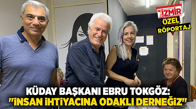 KÜDAY BAŞKANI EBRU TOKGÖZ: &quot;İNSAN İHTİYACINA ODAKLI DERNEĞİZ&quot;