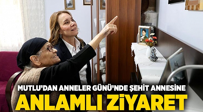 Mutlu’dan Anneler Günü’nde şehit annesine anlamlı ziyaret