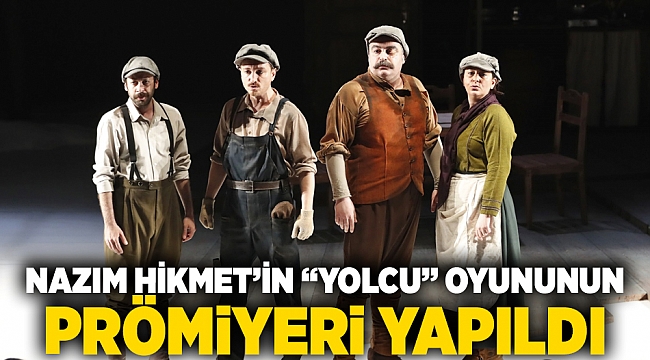 Nazım Hikmet’in “Yolcu” oyununun prömiyeri yapıldı