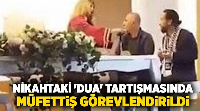 Nikahtaki &#039;dua&#039; tartışmasında müfettiş görevlendirildi