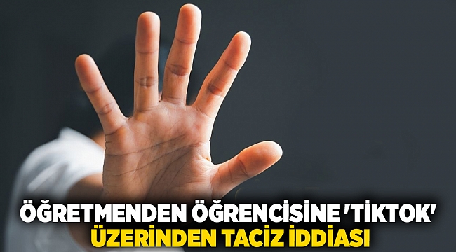 Öğretmenden öğrencisine 'TikTok'  üzerinden taciz iddiası