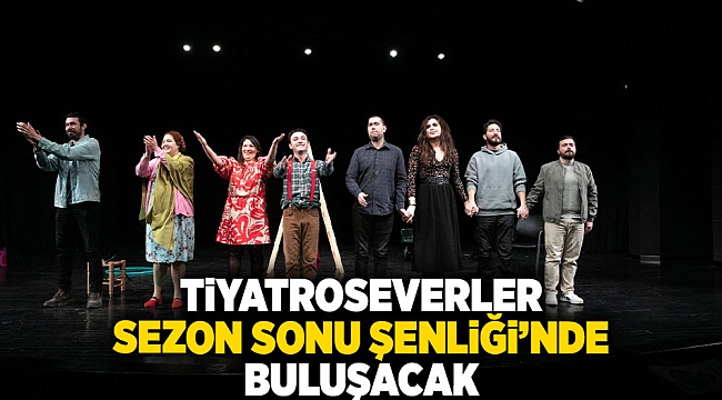 Tiyatroseverler Sezon Sonu Şenliği&#039;nde buluşacak