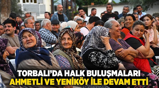 Torbalı&#039;da halk Buluşmaları Ahmetli ve Yeniköy ile devam etti