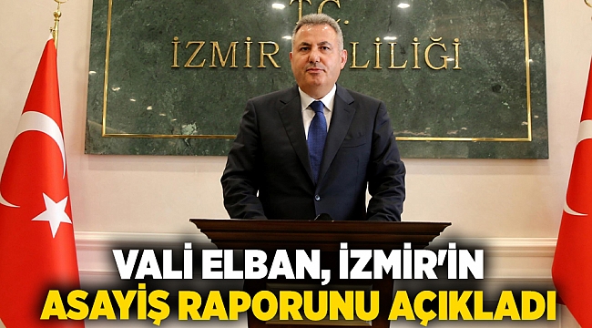 Vali Elban, İzmir'in asayiş raporunu açıkladı