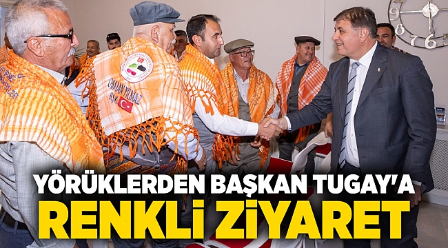Yörüklerden Başkan Tugay'a renkli ziyaret