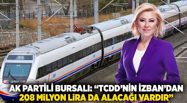 AK Partili Bursalı: "TCDD'NİN İZBAN'DAN  208 MiLYON LiRA DA ALACAĞI VARDIR"
