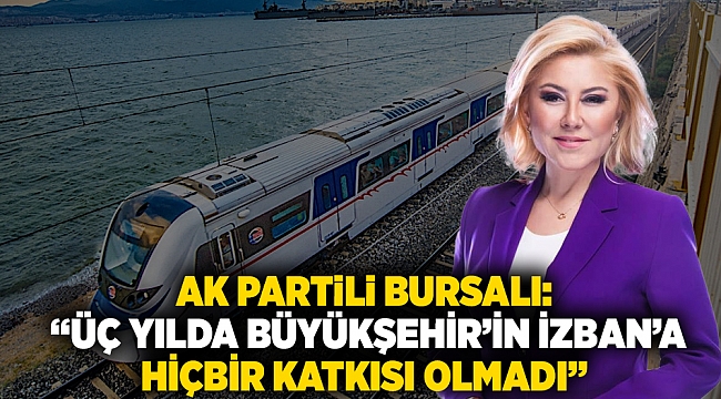 AK Partili Bursalı:  “ÜÇ YILDA BÜYÜKŞEHİR’İN İZBAN’A  HİÇBİR KATKISI OLMADI”